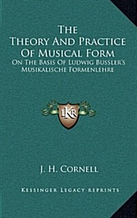 The Theory and Practice of Musical Form: On the Basis of Ludwig Busslers Musikalische Formenlehre (Hardcover)
