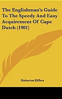 The Englishmans Guide to the Speedy and Easy Acquirement of Cape Dutch (1901) (Hardcover)