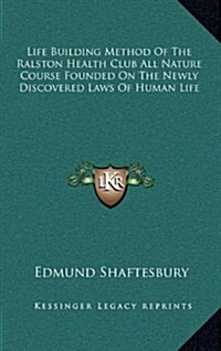 Life Building Method of the Ralston Health Club All Nature Course Founded on the Newly Discovered Laws of Human Life (Hardcover)