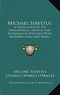 Michael Servetus: A Translation of His Geographical, Medical and Astrological Writings with Introductions and Notes (Hardcover)