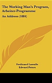 The Working Mans Program, Arbeiter-Programme: An Address (1884) (Hardcover)