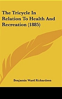 The Tricycle in Relation to Health and Recreation (1885) (Hardcover)