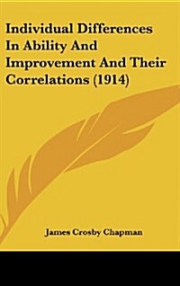 Individual Differences in Ability and Improvement and Their Correlations (1914) (Hardcover)