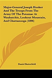 Major-General Joseph Hooker and the Troops from the Army of the Potomac at Wauhatchie, Lookout Mountain, and Chattanooga (1896) (Hardcover)