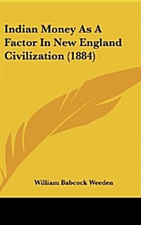 Indian Money as a Factor in New England Civilization (1884) (Hardcover)