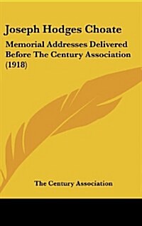 Joseph Hodges Choate: Memorial Addresses Delivered Before the Century Association (1918) (Hardcover)