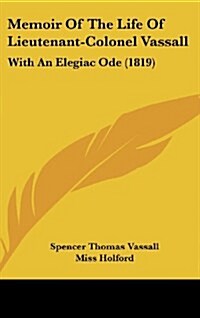 Memoir of the Life of Lieutenant-Colonel Vassall: With an Elegiac Ode (1819) (Hardcover)