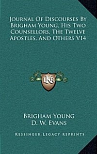 Journal of Discourses by Brigham Young, His Two Counsellors, the Twelve Apostles, and Others V14 (Hardcover)