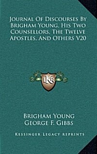 Journal of Discourses by Brigham Young, His Two Counsellors, the Twelve Apostles, and Others V20 (Hardcover)
