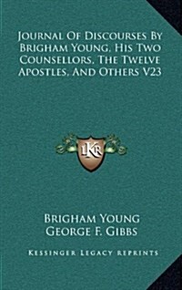 Journal of Discourses by Brigham Young, His Two Counsellors, the Twelve Apostles, and Others V23 (Hardcover)