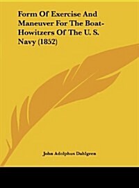 Form of Exercise and Maneuver for the Boat-Howitzers of the U. S. Navy (1852) (Hardcover)