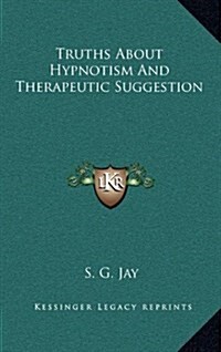 Truths about Hypnotism and Therapeutic Suggestion (Hardcover)