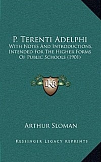 P. Terenti Adelphi: With Notes and Introductions, Intended for the Higher Forms of Public Schools (1901) (Hardcover)