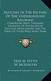 Sketches in the History of the Underground Railroad: Comprising Many Thrilling Incidents of the Escape of Fugitives from Slavery, and the Perils of Th (Hardcover)