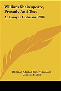 William Shakespeare, Prosody and Text: An Essay in Criticism (1900) (Hardcover)