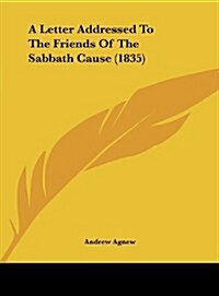 A Letter Addressed to the Friends of the Sabbath Cause (1835) (Hardcover)