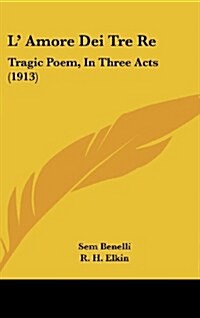 L Amore Dei Tre Re: Tragic Poem, in Three Acts (1913) (Hardcover)