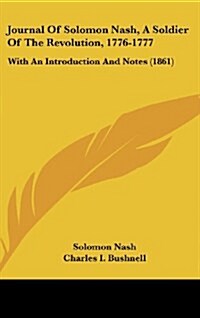Journal of Solomon Nash, a Soldier of the Revolution, 1776-1777: With an Introduction and Notes (1861) (Hardcover)
