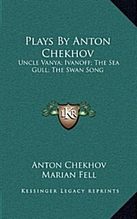 Plays by Anton Chekhov: Uncle Vanya; Ivanoff; The Sea Gull; The Swan Song (Hardcover)