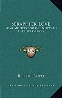 Seraphick Love: Some Motives and Incentives to the Love of God (Hardcover)