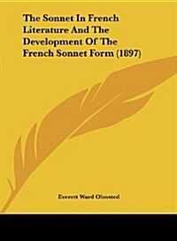 The Sonnet in French Literature and the Development of the French Sonnet Form (1897) (Hardcover)