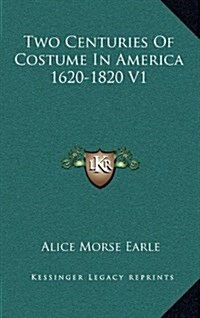 Two Centuries of Costume in America 1620-1820 V1 (Hardcover)