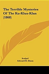 The Terrible Mysteries of the Ku-Klux-Klan (1868) (Hardcover)