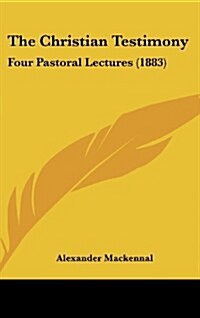 The Christian Testimony: Four Pastoral Lectures (1883) (Hardcover)