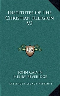 Institutes of the Christian Religion, Volume 3 (Hardcover)