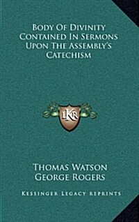 Body of Divinity Contained in Sermons Upon the Assemblys Catechism (Hardcover)