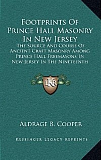 Footprints of Prince Hall Masonry in New Jersey: The Source and Course of Ancient Craft Masonry Among Prince Hall Freemasons in New Jersey in the Nine (Hardcover)