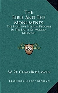 The Bible and the Monuments: The Primitive Hebrew Records in the Light of Modern Research (Hardcover)