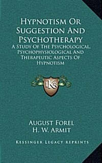 Hypnotism or Suggestion and Psychotherapy: A Study of the Psychological, Psychophysiological and Therapeutic Aspects of Hypnotism (Hardcover)