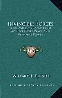 Invincible Forces: Our Amazing Capacity to Achieve Inner Peace and Personal Power (Hardcover)