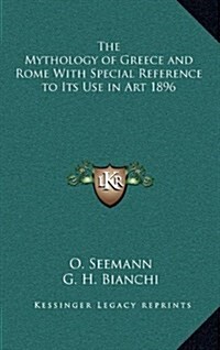 The Mythology of Greece and Rome with Special Reference to Its Use in Art 1896 (Hardcover)