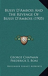Bussy DAmbois and the Revenge of Bussy DAmbois (1905) (Hardcover)