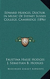 Edward Hodges, Doctor in Music of Sydney Sussex College, Cambridge (1896) (Hardcover)