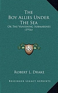 The Boy Allies Under the Sea: Or the Vanishing Submarines (1916) (Hardcover)