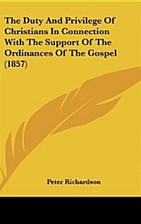 The Duty and Privilege of Christians in Connection with the Support of the Ordinances of the Gospel (1857) (Hardcover)