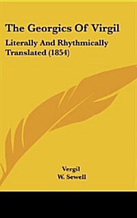 The Georgics of Virgil: Literally and Rhythmically Translated (1854) (Hardcover)