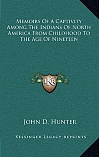 Memoirs of a Captivity Among the Indians of North America from Childhood to the Age of Nineteen (Hardcover)