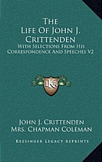 The Life of John J. Crittenden: With Selections from His Correspondence and Speeches V2 (Hardcover)