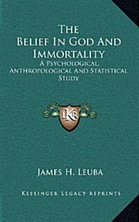 The Belief in God and Immortality: A Psychological, Anthropological and Statistical Study (Hardcover)