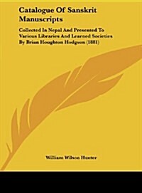 Catalogue of Sanskrit Manuscripts: Collected in Nepal and Presented to Various Libraries and Learned Societies by Brian Houghton Hodgson (1881) (Hardcover)