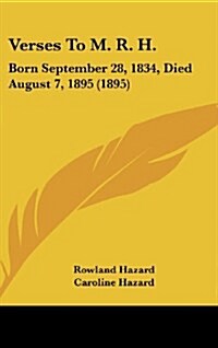 Verses to M. R. H.: Born September 28, 1834, Died August 7, 1895 (1895) (Hardcover)