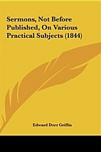 Sermons, Not Before Published, on Various Practical Subjects (1844) (Hardcover)