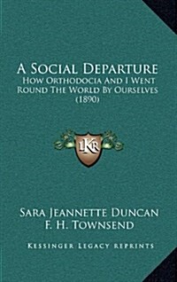 A Social Departure: How Orthodocia and I Went Round the World by Ourselves (1890) (Hardcover)