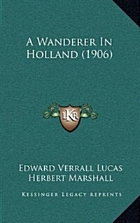 A Wanderer in Holland (1906) (Hardcover)