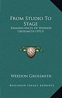 From Studio to Stage: Reminiscences of Weedon Grossmith (1913) (Hardcover)
