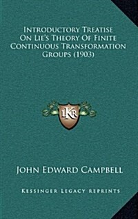 Introductory Treatise on Lies Theory of Finite Continuous Transformation Groups (1903) (Hardcover)